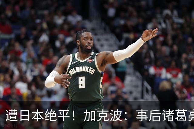 遭日本绝平！加克波：事后诸葛亮很容易，我们并没有因换人输球